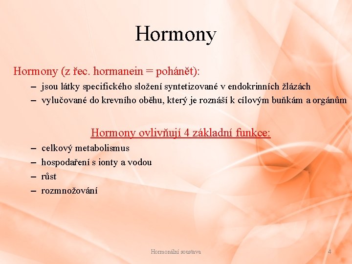 Hormony (z řec. hormanein = pohánět): – jsou látky specifického složení syntetizované v endokrinních