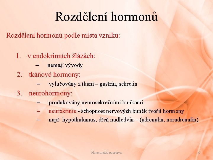 Rozdělení hormonů podle místa vzniku: 1. v endokrinních žlázách: – nemají vývody 2. tkáňové