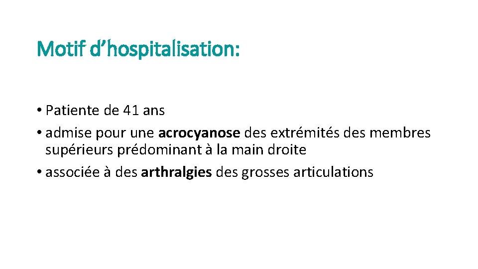 Motif d’hospitalisation: • Patiente de 41 ans • admise pour une acrocyanose des extrémités Motif d’hospitalisation: • Patiente de 41 ans • admise pour une acrocyanose des extrémités