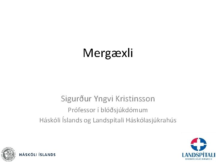 Mergæxli Sigurður Yngvi Kristinsson Prófessor í blóðsjúkdómum Háskóli Íslands og Landspítali Háskólasjúkrahús 