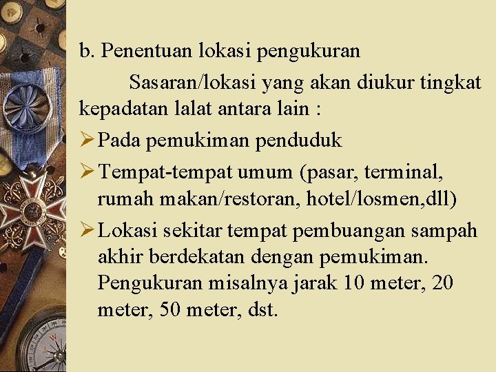 b. Penentuan lokasi pengukuran Sasaran/lokasi yang akan diukur tingkat kepadatan lalat antara lain :