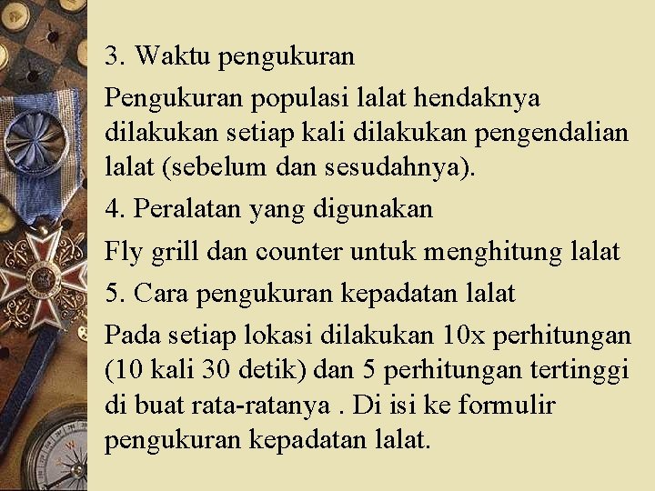 3. Waktu pengukuran Pengukuran populasi lalat hendaknya dilakukan setiap kali dilakukan pengendalian lalat (sebelum