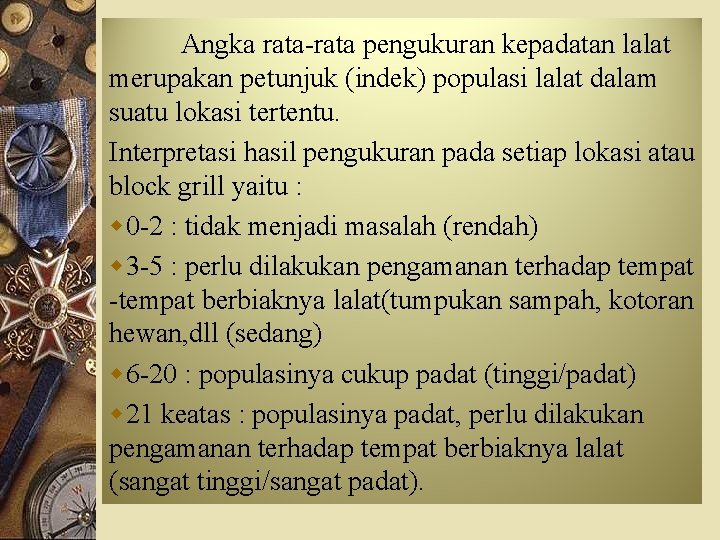 Angka rata-rata pengukuran kepadatan lalat merupakan petunjuk (indek) populasi lalat dalam suatu lokasi tertentu. Angka rata-rata pengukuran kepadatan lalat merupakan petunjuk (indek) populasi lalat dalam suatu lokasi tertentu.