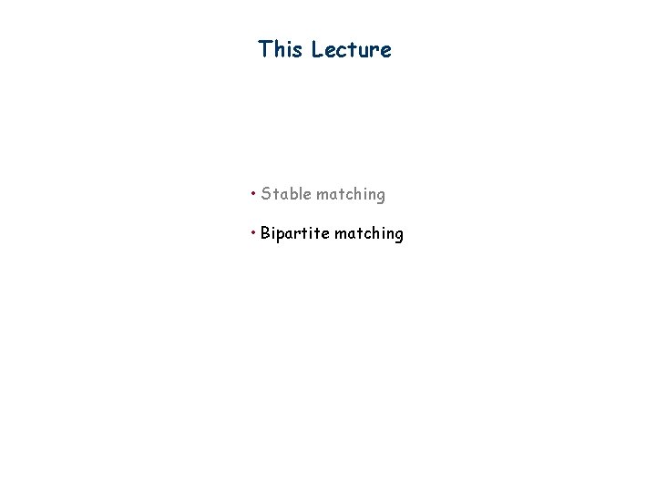 This Lecture • Stable matching • Bipartite matching 