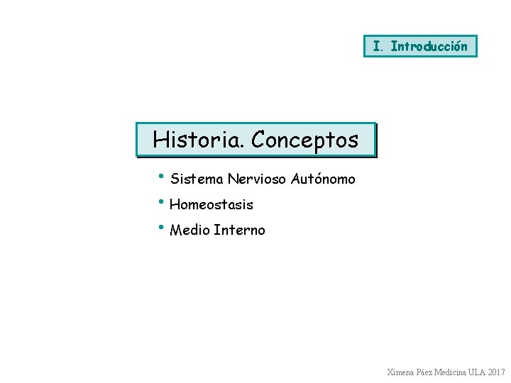 I. Introducción Historia. Conceptos • Sistema Nervioso Autónomo • Homeostasis • Medio Interno Ximena