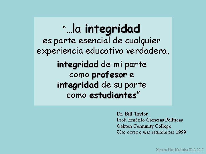 “…la integridad es parte esencial de cualquier experiencia educativa verdadera, integridad de mi parte