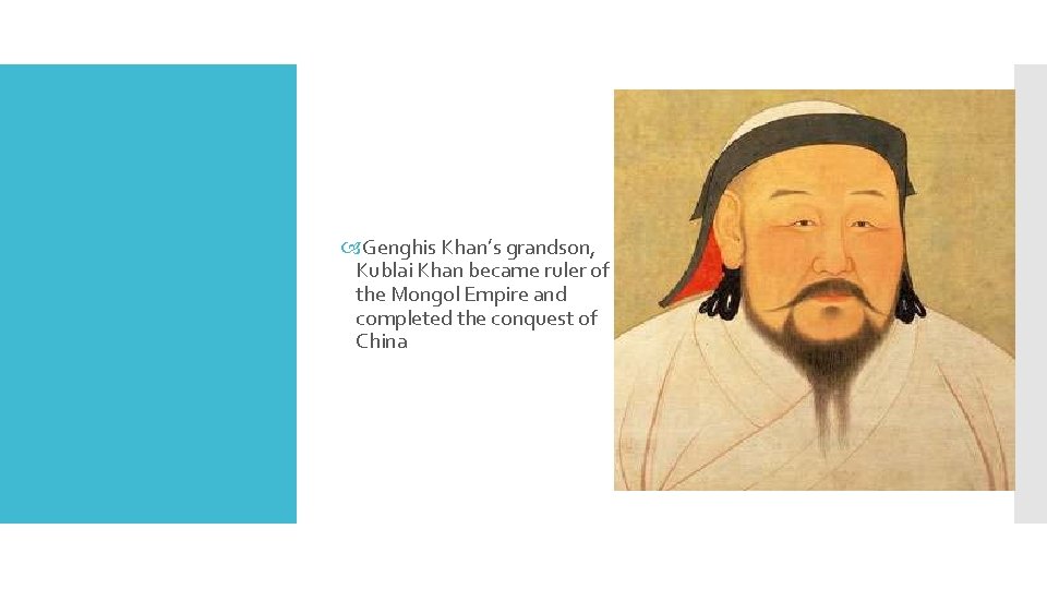  Genghis Khan’s grandson, Kublai Khan became ruler of the Mongol Empire and completed