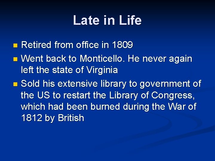 Late in Life Retired from office in 1809 n Went back to Monticello. He