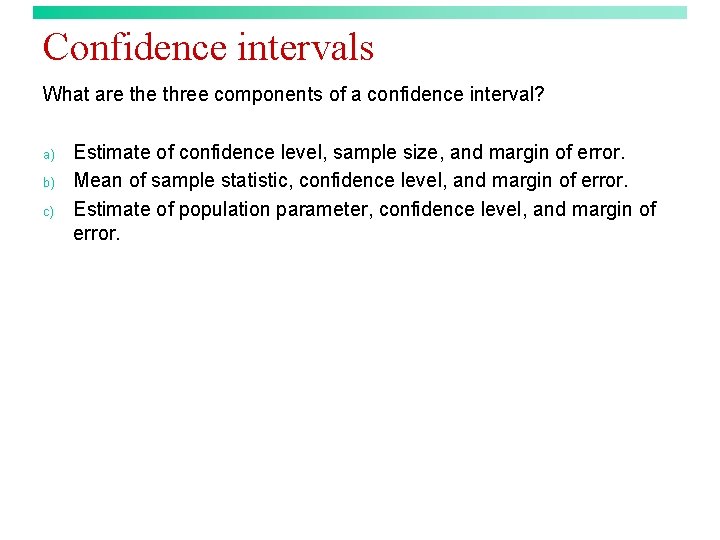 Confidence intervals What are three components of a confidence interval? a) b) c) Estimate