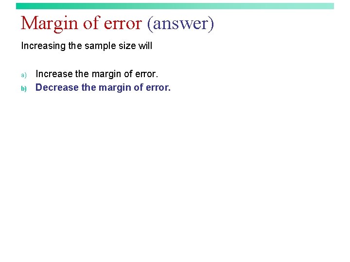 Margin of error (answer) Increasing the sample size will a) b) Increase the margin