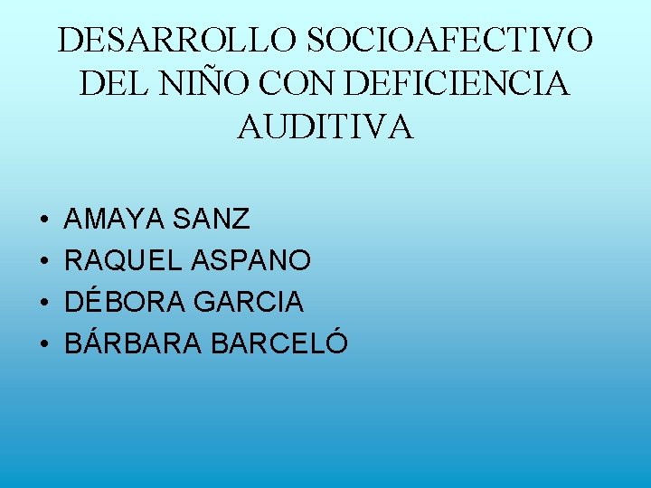 DESARROLLO SOCIOAFECTIVO DEL NIÑO CON DEFICIENCIA AUDITIVA • • AMAYA SANZ RAQUEL ASPANO DÉBORA