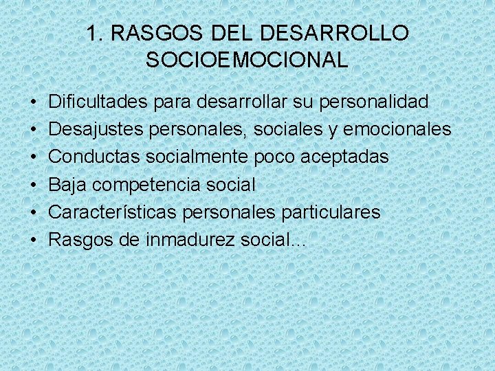 1. RASGOS DEL DESARROLLO SOCIOEMOCIONAL • • • Dificultades para desarrollar su personalidad Desajustes