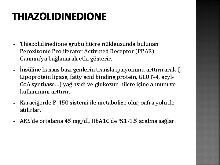 THIAZOLIDINEDIONE • Thiazolidinedione grubu hücre nükleusunda bulunan Peroxisome Proliferator Activated Receptor (PPAR) Gamma’ya bağlanarak