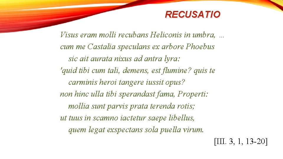 RECUSATIO Visus eram molli recubans Heliconis in umbra, … cum me Castalia speculans ex