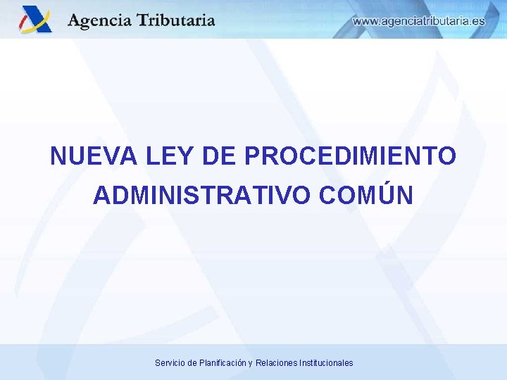 NUEVA LEY DE PROCEDIMIENTO ADMINISTRATIVO COMÚN Servicio de Planificación y Relaciones Institucionales 