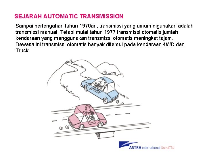 SEJARAH AUTOMATIC TRANSMISSION Sampai pertengahan tahun 1970 an, transmissi yang umum digunakan adalah transmissi
