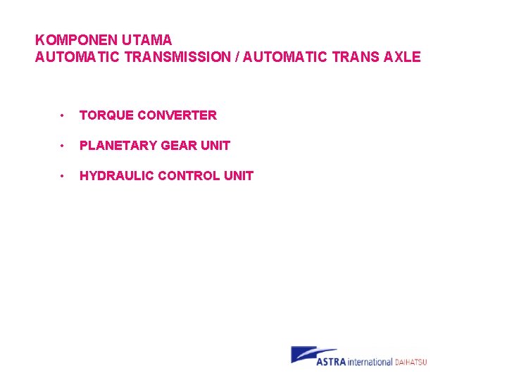 KOMPONEN UTAMA AUTOMATIC TRANSMISSION / AUTOMATIC TRANS AXLE • TORQUE CONVERTER • PLANETARY GEAR