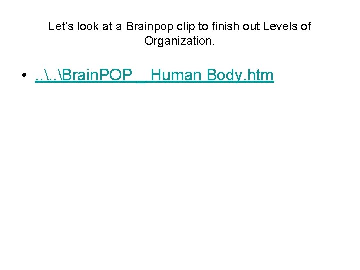 Let’s look at a Brainpop clip to finish out Levels of Organization. • .