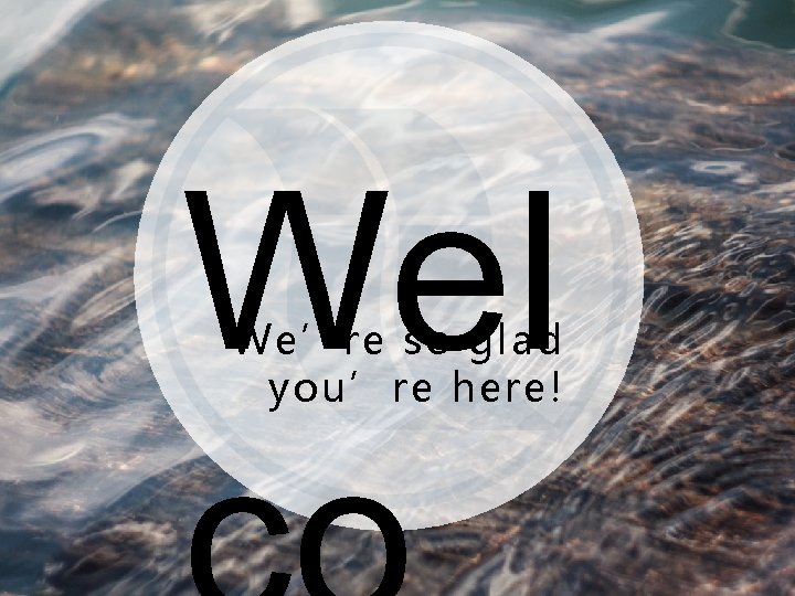 Wel We’re so glad you’re here! 