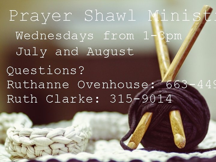 Prayer Shawl Ministr Wednesdays from 1 -3 pm July and August Questions? Ruthanne Ovenhouse: