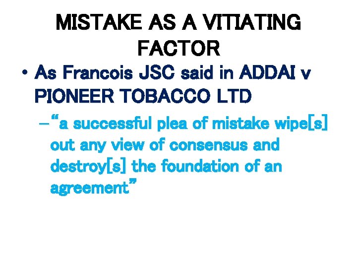 MISTAKE AS A VITIATING FACTOR • As Francois JSC said in ADDAI v PIONEER
