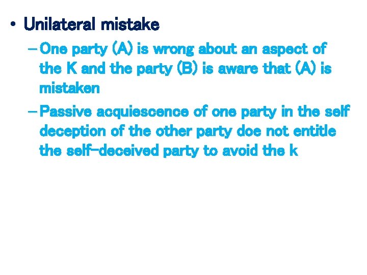  • Unilateral mistake – One party (A) is wrong about an aspect of