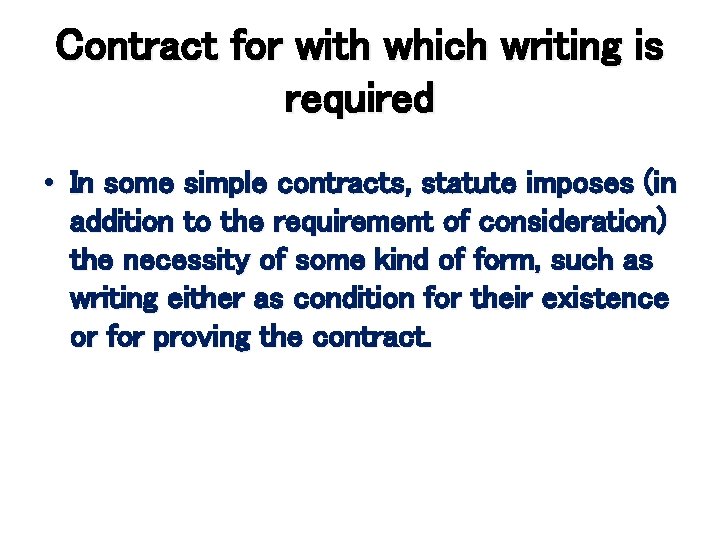Contract for with which writing is required • In some simple contracts, statute imposes