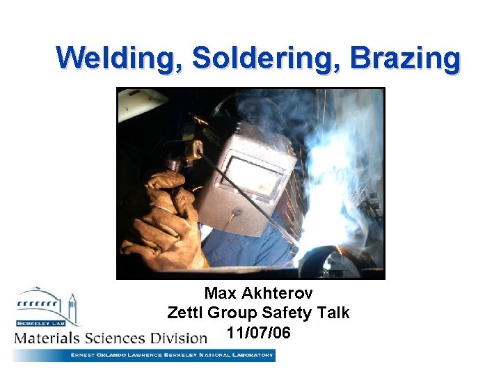 Welding, Soldering, Brazing Max Akhterov Zettl Group Safety Talk 11/07/06 