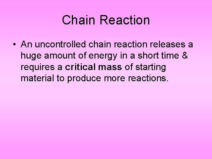 Chain Reaction • An uncontrolled chain reaction releases a huge amount of energy in