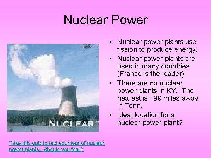 Nuclear Power • Nuclear power plants use fission to produce energy. • Nuclear power