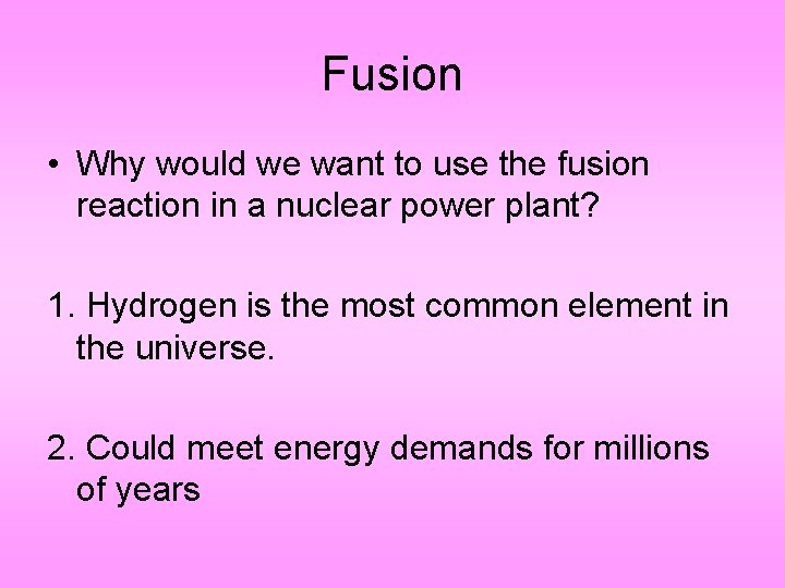 Fusion • Why would we want to use the fusion reaction in a nuclear