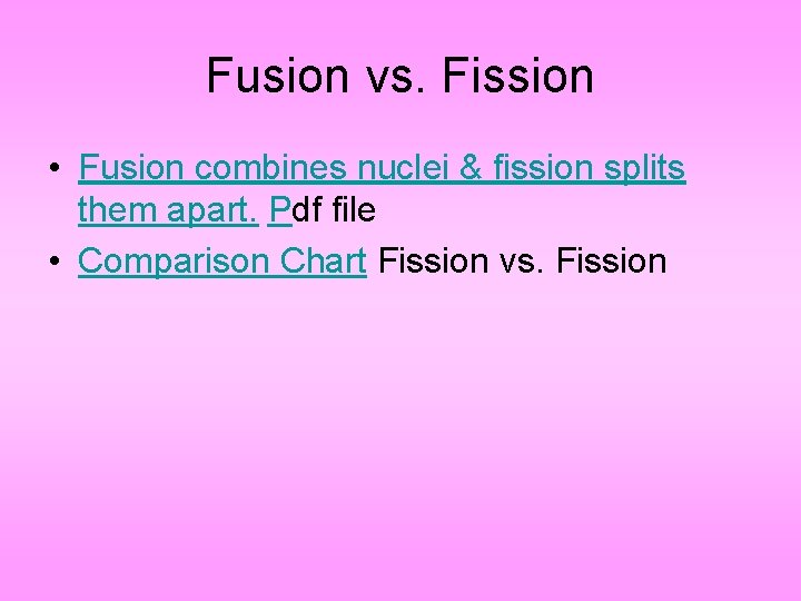 Fusion vs. Fission • Fusion combines nuclei & fission splits them apart. Pdf file