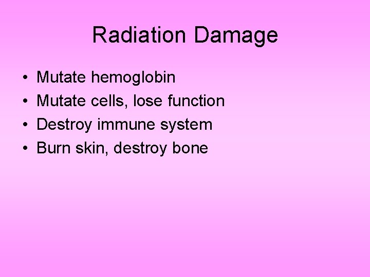 Radiation Damage • • Mutate hemoglobin Mutate cells, lose function Destroy immune system Burn