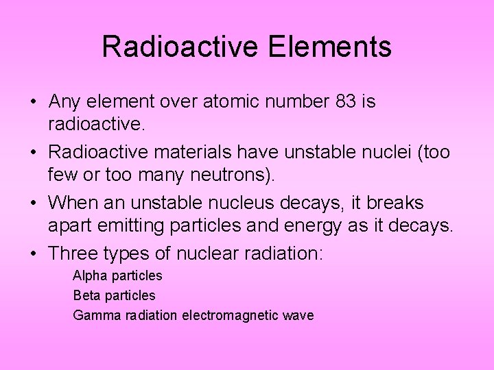 Radioactive Elements • Any element over atomic number 83 is radioactive. • Radioactive materials