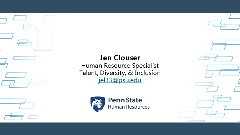 Jen Clouser Human Resource Specialist Talent, Diversity, & Inclusion jel 33@psu. edu 
