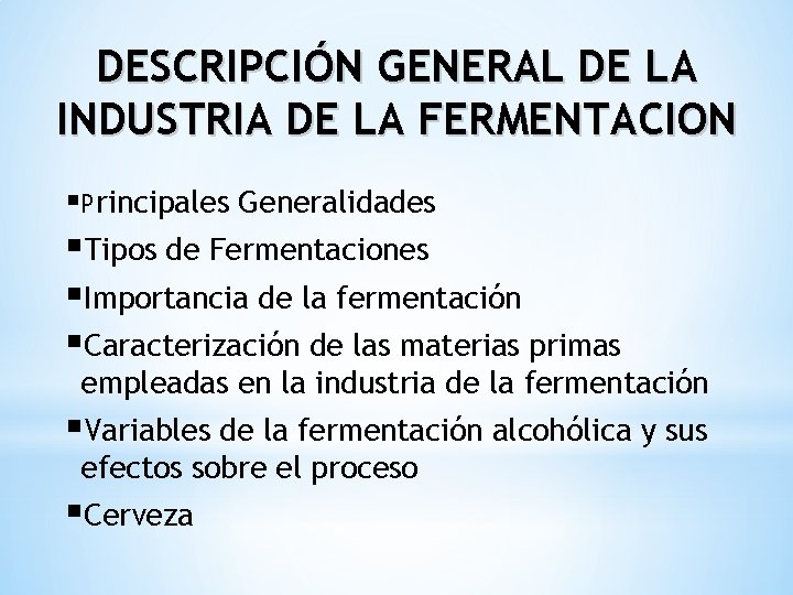 DESCRIPCIÓN GENERAL DE LA INDUSTRIA DE LA FERMENTACION §Principales Generalidades §Tipos de Fermentaciones §Importancia