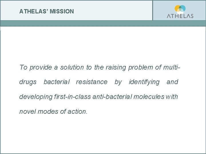 ATHELAS’ MISSION To provide a solution to the raising problem of multidrugs bacterial resistance ATHELAS’ MISSION To provide a solution to the raising problem of multidrugs bacterial resistance