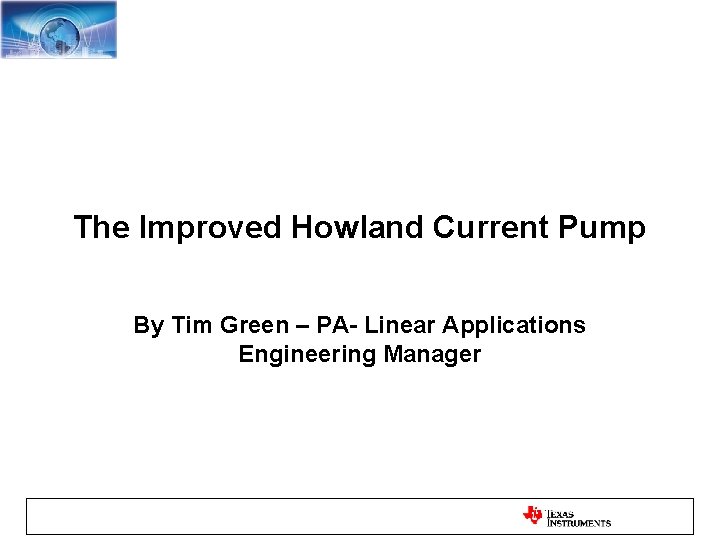 The Improved Howland Current Pump By Tim Green – PA- Linear Applications Engineering Manager