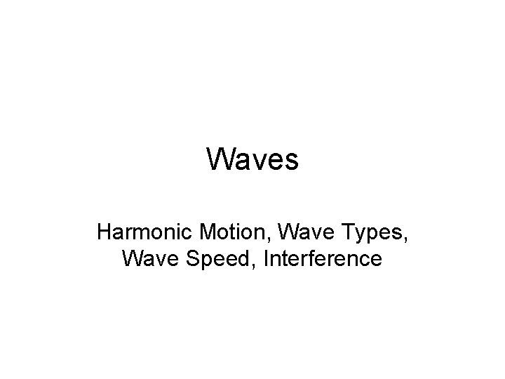 Waves Harmonic Motion, Wave Types, Wave Speed, Interference 