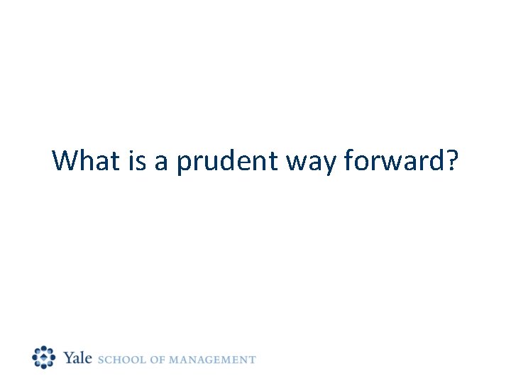 What is a prudent way forward? 