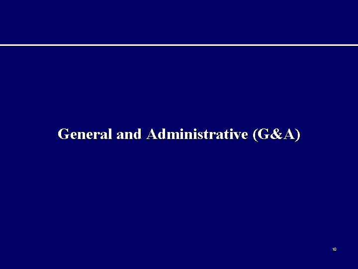 General and Administrative (G&A) 10 