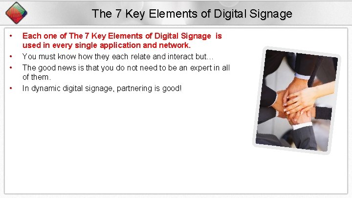 The 7 Key Elements of Digital Signage • • Each one of The 7