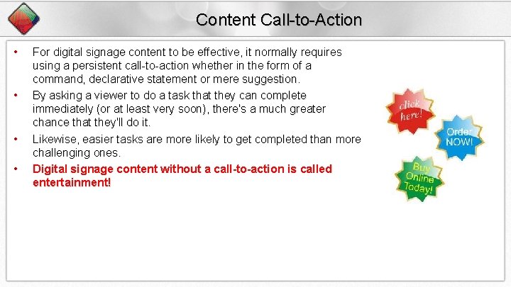 Content Call-to-Action • • For digital signage content to be effective, it normally requires