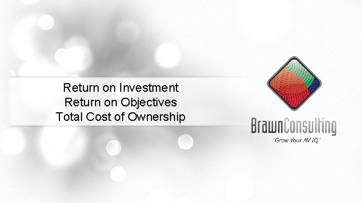 Return on Investment Return on Objectives Total Cost of Ownership 