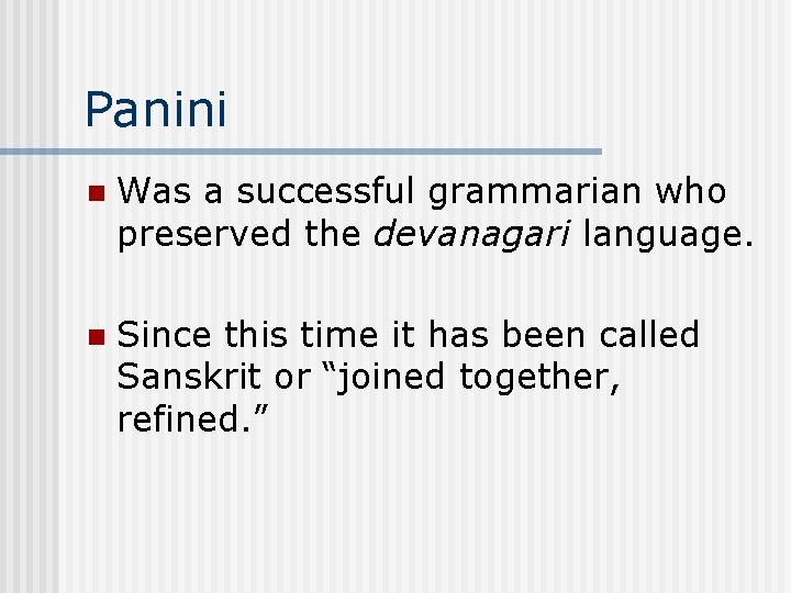 Panini n Was a successful grammarian who preserved the devanagari language. n Since this