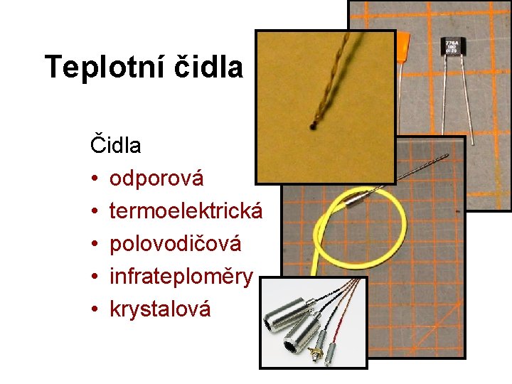 Teplotní čidla Čidla • odporová • termoelektrická • polovodičová • infrateploměry • krystalová 