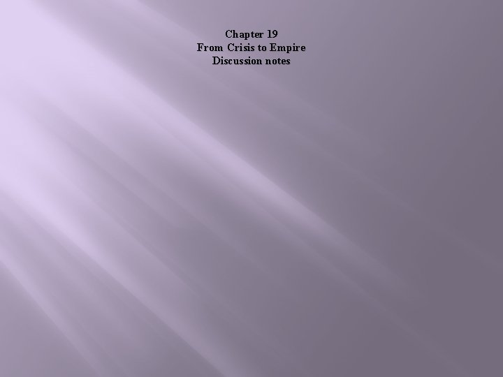 Chapter 19 From Crisis to Empire Discussion notes 