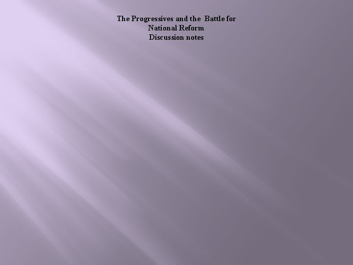 The Progressives and the Battle for National Reform Discussion notes 