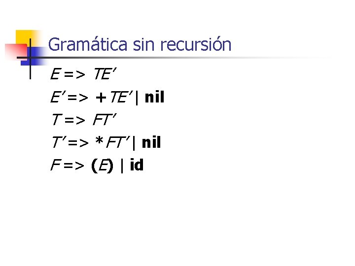 Gramática sin recursión E => TE’ E’ => +TE’ | nil T => FT’