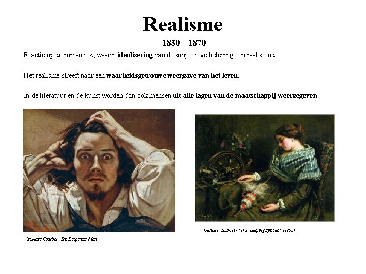 Realisme 1830 - 1870 Reactie op de romantiek, waarin idealisering van de subjectieve beleving